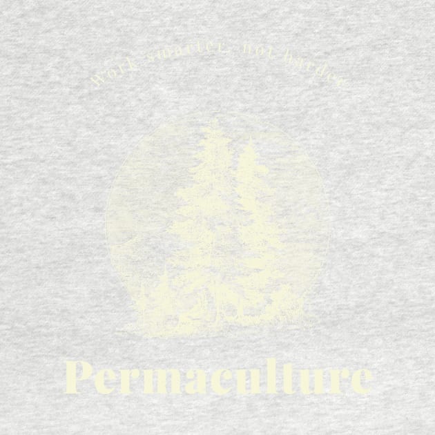 Work smarter, not harder Permaculture forest by Tshirts4